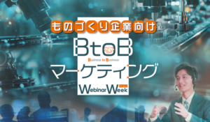 ものづくり企業向けBtoBマーケティング Webinar Week2024: 製造業の販路開拓に最新戦略と自動化のヒントを提供