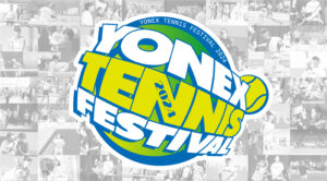 ヨネックス最大規模テニスイベント「YONEX Tennis Festival 2024」開催迫る