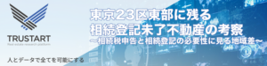 東京23区の相続登記未了不動産エリアを予測 – 不動産ビッグデータ活用事例