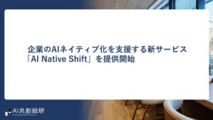 AI共創総研、業務をAI前提に再設計するAI Native Shiftを提供開始