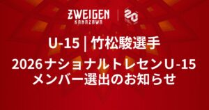 ツエーゲン金沢U-15の竹松駿選手が2026 ナショナルトレセンＵ-15選出