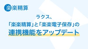 ラクス、楽楽精算と楽楽電子保存の連携で書類区分の独自追加が可能に