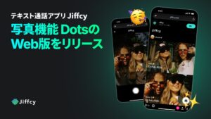 Jiffcyの写真機能DotsにWeb版 アプリ未導入の友達とも作成可能