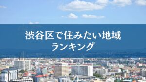 フィリアコーポレーションが渋谷区住みたい地域ランキングTOP5を発表