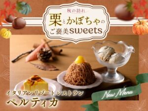 【イタリアン リゾート ペルティカ】秋の訪れを告げる豊かな実り♪目の前で仕上げる「かぼちゃのブリュレレアチーズケーキ」や「渋皮栗アイス」など、栗とかぼちゃを贅沢に仕立てた秋限定スイーツが新登場！