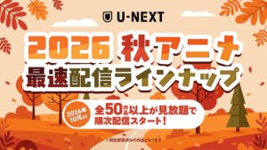 U-NEXTが2026年秋アニメの最速配信ラインナップを公開 第1話無料も