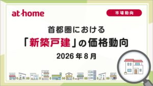 アットホームが首都圏における2026年8月の新築戸建価格動向調査を発表