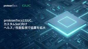 proteanTecsとGUCが協業拡大 カスタムSoCの監視支援