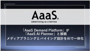 AaaS Demand PlatformがAaaS AI Plannerと接続開始 AIで計画と買付を一体化