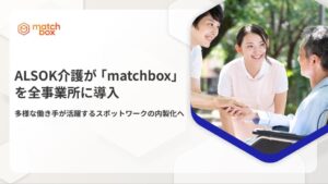 ALSOK介護、全事業所でmatchbox導入　社内スポットワーカー運用へ