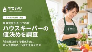 最低賃金引き上げの秋、家事代行マッチングサービス「タスカジ」がハウスキーパーの値決めを調査～「自ら値決めする働き方」は、収入や意識にどう変化を与えたか～