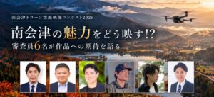 「南会津ドローン空撮映像コンテスト2026」多彩な分野の審査員6名が作品への期待を語る！