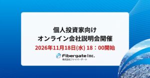 ファイバーゲート、11月18日に個人投資家向けオンライン会社説明会を開催へ