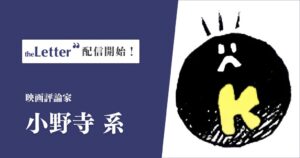 映画評論家の小野寺系氏が執筆プラットフォームtheLetterで配信開始