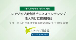 グローバルビジネスで最低限必要なCEFR B1レベルを習得「レアジョブ英会話ビジネスインテンシブ」を法人向けに提供開始