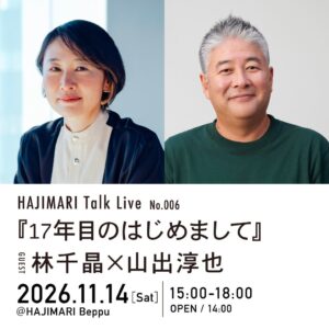 別府市の、宿＋複合文化拠点「HAJIMARI Beppu」にて【HAJIMARI Talk Live No.006】を開催！ゲストに林千晶氏・山出淳也氏、タイトルは『17年目のはじめまして』
