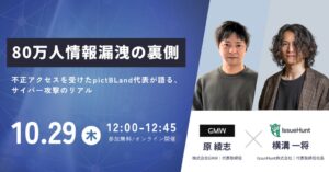 プロダクトセキュリティ支援サービスを提供するIssueHunt株式会社、「80万人情報漏洩の裏側。不正アクセスを受けた株式会社GMW代表が語る、サイバー攻撃のリアル」を開催