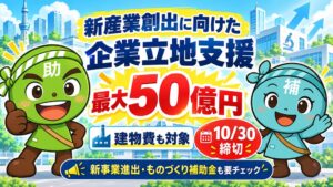 【東京都・最大50億円】”新産業創出に向けた企業立地支援補助金”の申請サポートを開始します！【助成金なう】