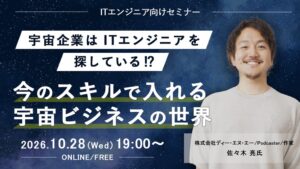 ITエンジニア向けウェビナー～宇宙企業は ITエンジニアを探している!?～ 『今のスキルで入れる宇宙ビジネスの世界』
