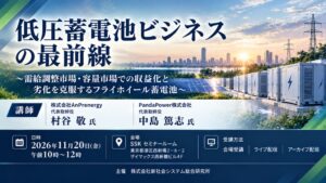 「低圧蓄電池ビジネスの最前線」と題して、(株)AnPrenergy 代表取締役 村谷 敬氏/PandaPower(株) 代表取締役 中島 篤志氏によるセミナーを2026年11月20日(金)に開催!!