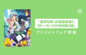 アニメイト一部店舗で世界を救った最強勇者にストーカーされる村娘の話フェア開催へ