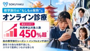 修学旅行の“もしもの発熱”にオンライン診療。SOKUYAKU、修学旅行での利用申込対象人数が直近3カ月で450％超に急増