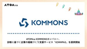 ATOMicaのKOMMONSカンパニー、組織づくり支援サービスKOMMPASを提供開始