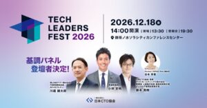 日本CTO協会、「TECH LEADERS FEST 2026」基調パネルディスカッションに川邊健太郎氏、小林史明氏、藤本真樹氏が登壇。モデレーターはForbes JAPAN谷本有香氏