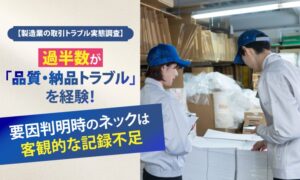 製造委託でトラブル経験は53.8％　映像記録が取引継続に影響と62.5％が回答
