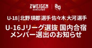ツエーゲン金沢U-18の北野瑛都と佐々木大河がU-16 Ｊリーグ選抜合宿へ