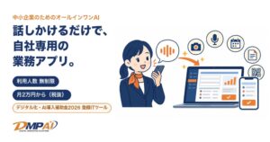 話しかけるだけで自社専用の業務アプリができる中小企業向けAI「DMPAI」、利用人数無制限・月2万円から。デジタル化・AI導入補助金2026の登録ITツール