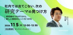 論文・特許分析だけでは見つからない研究の芽を探る！無料ウェビナー「社内では出てこない、次の研究テーマの見つけ方 ～研究者のつながりから、新しい技術のヒントをつかむ～」を開催