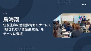 鳥海翔が住友生命の金融教育セミナーに登壇 騙されない資産形成術をテーマに講演