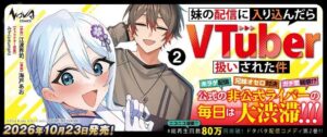 妹の配信に入り込んだらVTuber扱いされた件のコミック最新2巻が本日発売