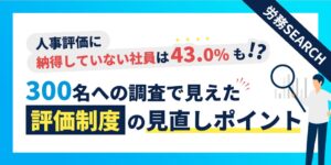 人事評価に43.0%が納得せず、最多理由は上司の主観　労務SEARCH調査
