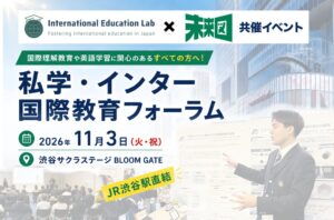 【第三弾】11月3日(火・祝)「私学・インター国際教育フォーラム」完全版タイムテーブル公開＆参加校最終発表！渋谷サクラステージBLOOM GATE