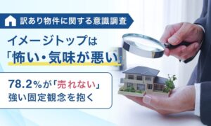 訳あり物件は売れないイメージが78.2％　所有時はどうすればいいか不明が最多