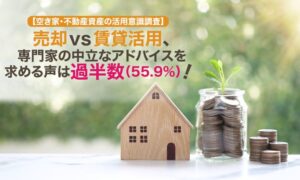 不動産の売却か賃貸活用かで迷った人は16.2％　中立な相談希望は半数超