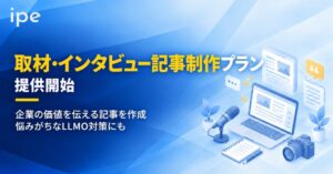 ipeが検索やAI引用を見据えた取材・インタビュー記事制作プランを提供開始