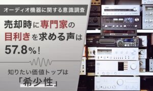 古いオーディオ機器の買取価値、約7割が知らず NEXER Groupら調査