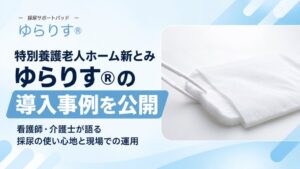 ゆらりす 特別養護老人ホーム新とみでの採尿サポートパッドゆらりす®導入事例を公開