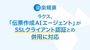 ラクス、楽楽精算で伝票作成AIエージェントとSSLクライアント認証の併用に対応
